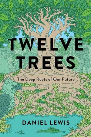 Preview thumbnail for 'Twelve Trees: The Deep Roots of Our Future